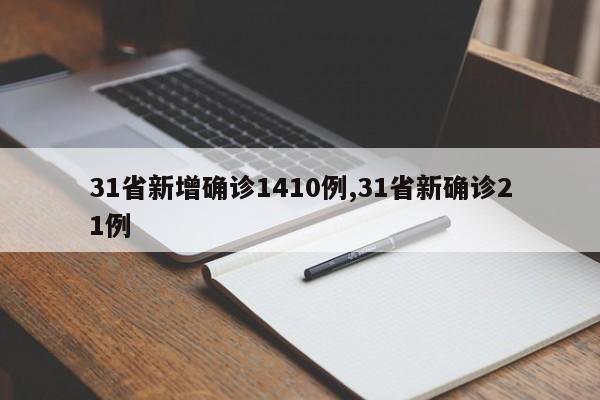 31省新增确诊1410例,31省新确诊21例